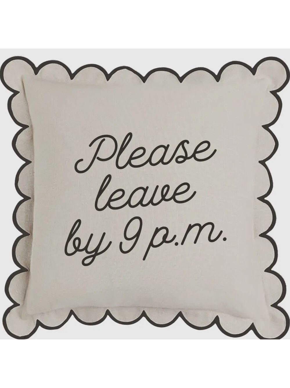 Please Leave by 9 Scalloped Edge Pillow